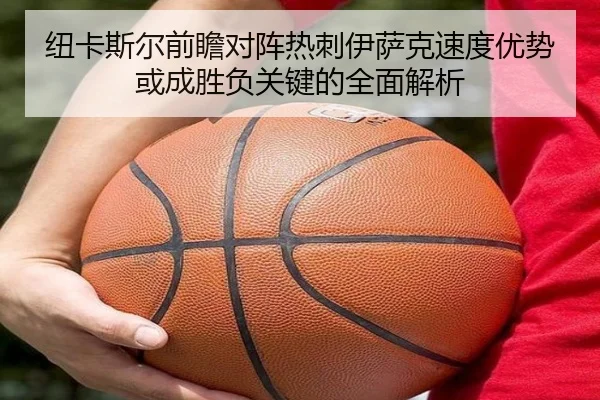 纽卡斯尔前瞻对阵热刺伊萨克速度优势或成胜负关键的全面解析